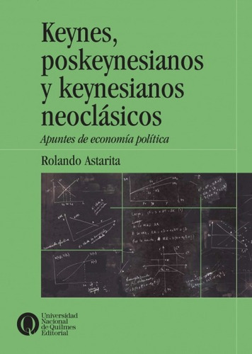 Keynes, Poskeynesianos Y Keynesianos Neoclasicos - Astarita