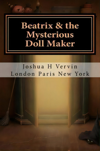 Beatrix & The Mysterious Doll Maker, De Joshua H Vervin. Editorial Createspace Independent Publishing Platform, Tapa Blanda En Inglés