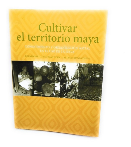 Cultivar El Territorio Maya Conocimiento Y Organización Soci