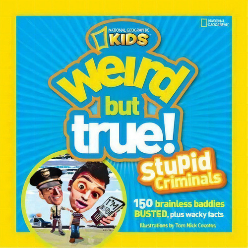 Weird But True: Stupid Criminals : 100 Brainless Baddies Busted, Plus Wacky Facts, De National Geographic. Editorial National Geographic Kids, Tapa Blanda En Inglés