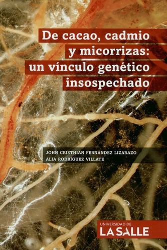 De Cacao Cadmio Y Micorrizas Un Vinculo Genetico Insospechado, De Fernández Lizarazo, John Cristhian. Editorial Universidad De La Salle, Tapa Blanda, Edición 1 En Español, 2019