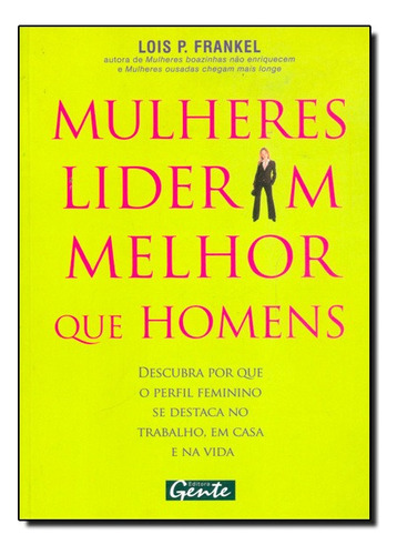Mulheres Lideram Melhor Que Homens, De Lois P. Frankel. Editora Gente Em Português