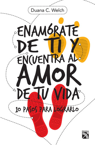 Enamórate de ti y encuentra al amor de tu vida: 10 pasos para lograrlo, de Welch, Duana C.. Serie Fuera de colección Editorial Diana México, tapa blanda en español, 2017