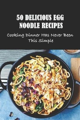 Libro 50 Delicious Egg Noodle Recipes : Cooking Dinner Ha...