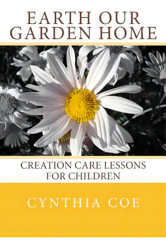 Earth Our Garden Home: Creation Care Lessons For Children, De Coe, Cynthia. Editorial Lightning Source Inc, Tapa Blanda En Inglés