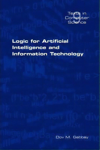 Logic For Artificial Intelligence And Information Technology, De Dov M. Gabbay. Texts In Computer Science, Vol. 1. Editorial College Publications, Tapa Blanda En Inglés, 2007