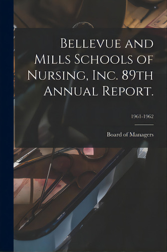 Bellevue And Mills Schools Of Nursing, Inc. 89th Annual Report.; 1961-1962, De Board Of Managers. Editorial Hassell Street Pr, Tapa Blanda En Inglés