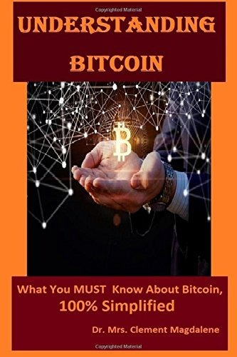 Understanding Bitcoin What You Must Know About Bitcoin 100% 