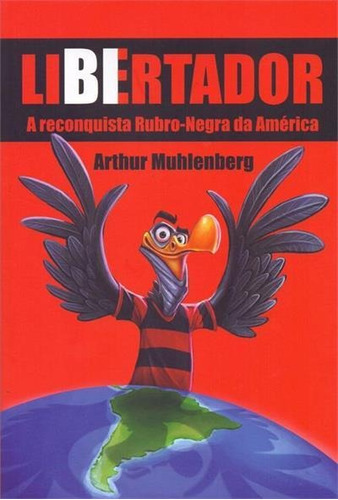 Libertador: A Reconquista Rubro-negra Da America - 1ªed.(2019), De Arthur Muhlenberg. Editora Imprimatur, Capa Mole, Edição 1 Em Português, 2019