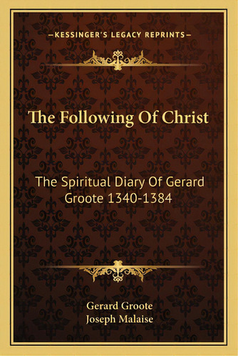 The Following Of Christ: The Spiritual Diary Of Gerard Groote 1340-1384, De Groote, Gerard. Editorial Kessinger Pub Llc, Tapa Blanda En Inglés