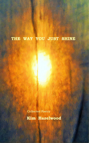 The Way You Just Shine, De Hazelwood, Kim. Editorial Lightning Source Inc, Tapa Blanda En Inglés