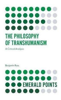 The Philosophy Of Transhumanism : A Critical Analysis - B...