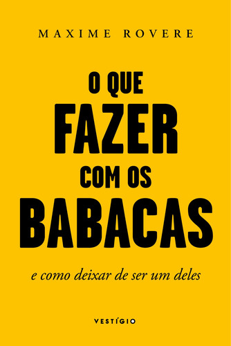 O que fazer com os babacas: E como deixar de ser um deles, de Rovere, Maxime. Autêntica Editora Ltda., capa mole em português, 2019