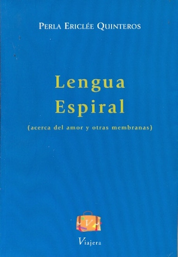 Lengua Espiral: (acerca Del Amor Y Otras Membranas), De Perla Ericlée Quinteros. Editorial Viajera, Tapa Blanda, Edición 1 En Español