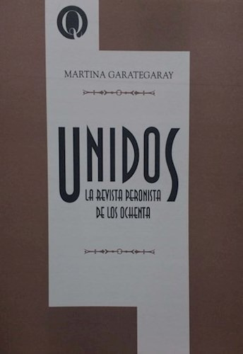 Libro Unidos , La Revista Peronista De Los 80 De Alfredo Gar