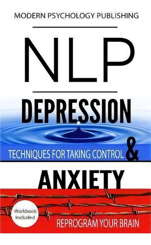 Nlp : Depression & Anxiety: 2 Manuscripts - Nlp: Depression, Nlp: Anxiety, De Modern Psychology Publishing. Editorial Createspace Independent Publishing Platform, Tapa Blanda En Inglés