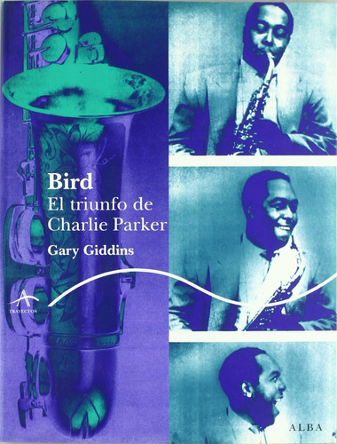 Bird El Triunfo De Charlie Parker, Gary Giddins, Ed. Alba