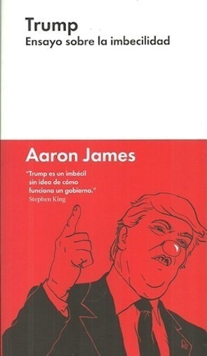 Libro Trump  Ensayo Sobre La Imbecilidad De Aaron James