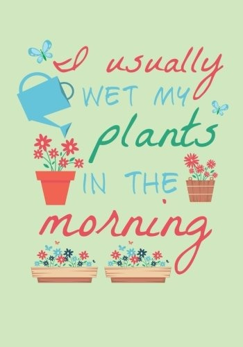 I Usually Wet My Plants In The Morning Gardening Journal Wit
