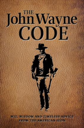 Libro The John Wayne Code : Wit, Wisdom And Timeless Advice