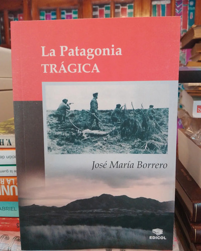 La Patagonia Trágica - José María Borrero