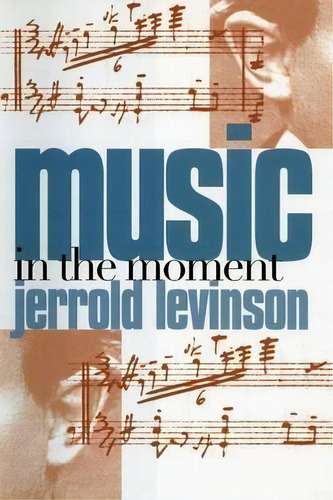 Music In The Moment, De Jerrold Levinson. Editorial Cornell University Press, Tapa Blanda En Inglés