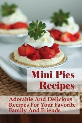 Libro Mini Pies Recipes : Adorable And Delicious Recipes ...