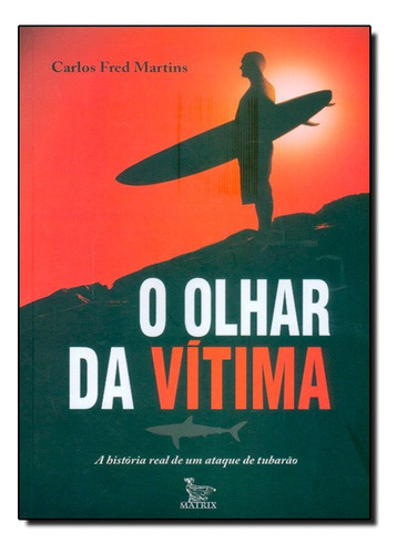 Olhar Da Vítima: A História Real De Um Ataque De Tubarão, De Carlos  Fred Martins. Editora Matrix - Urbana Em Português