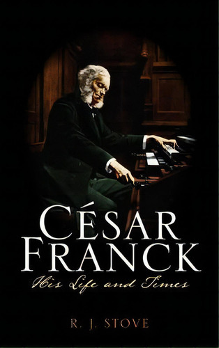 Cesar Franck, De R. J. Stove. Editorial Scarecrow Press, Tapa Dura En Inglés