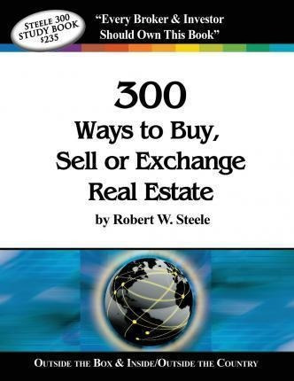 Steele 300 Ways To Buy, Sell Or Exchange Real Estate : Vo...