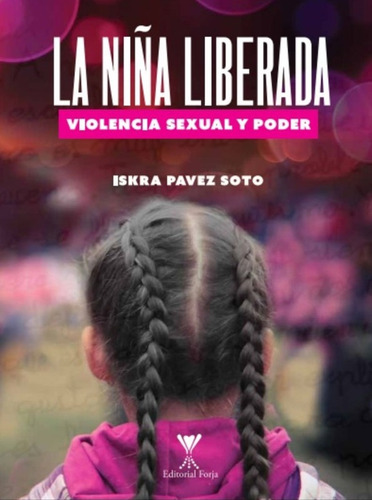 La Niña Liberada. Violencia Sexual Y Poder / Iskra Pavez