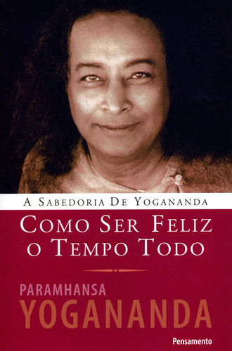 Como Ser Feliz o Tempo Todo, de Yogananda, Paramhansa. Editora Pensamento-Cultrix Ltda., capa mole em português, 2008