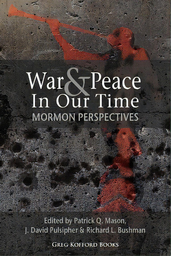 War And Peace In Our Time, De Howard W Hunter Chair Of Mormon Studies And Associate Professor Of Religion Religion Department Patrick Q Mason. Editorial Greg Kofford Books Inc, Tapa Blanda En Inglés