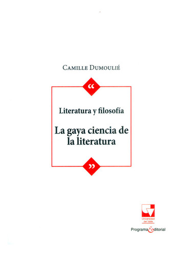 Literatura Y Filosofía: La Gaya Ciencia De La Literatura, De Camille Dumoulié. Editorial U. Del Valle, Tapa Blanda, Edición 2017 En Español