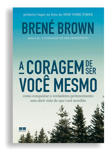 A Coragem De Ser Você Mesmo, Clareza E A Coragem Necessárias Para Encontrar O Caminho De Volta Para Nós Mesmos E Para O Outro, Por Meio De Histórias Reais, Da Sua Própria Vivência, Brené Brown