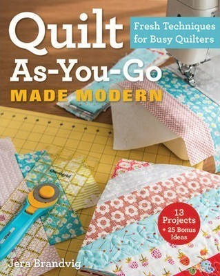 Quilt As-you-go Made Modern : Fresh Techniques For Busy Quil