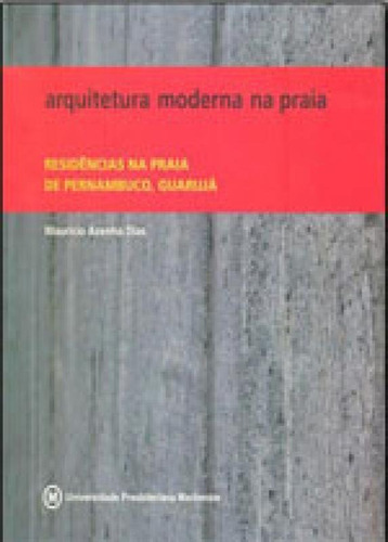 Arquitetura Moderna Na Praia: Residencias Na Praia De Pernambuco, Guaruja, De Azenha, Mauricio Dias. Editora Mackenzie, Capa Mole, Edição 1ª Edição - 2009 Em Português