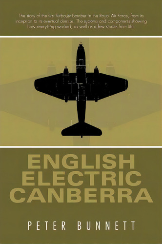 English Electric Canberra : An Account Of The Workings Of The Canberra Aircraft, Along With Some ..., De Peter Bunnett. Editorial Authorhouse, Tapa Blanda En Inglés