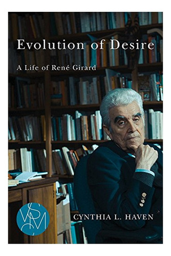 Evolution Of Desire - A Life Of Rene Girard. Eb01