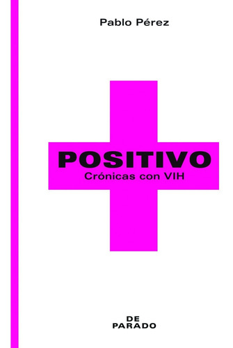 Positivo Crónicas Con Vih / Pablo Pérez / Ed. De Parado 