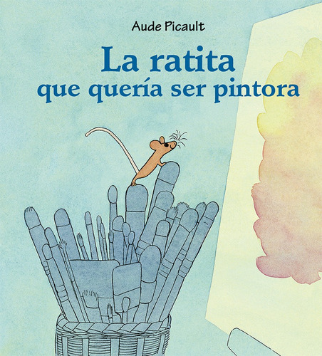 La ratita que quería ser pintora, de Picault, Aude. Editorial PICARONA-OBELISCO, tapa dura en español, 2021