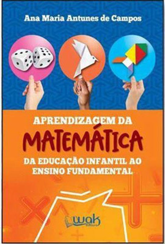 Aprendizagem Da Matematica -  Da Educaçao Infantil Ao Ensin, De Campos, Ana Maria Antunes De. Editora Wak, Capa Mole Em Português