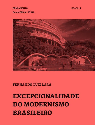 Excepcionalidade do modernismo brasileiro, de Lara, Fernando Luiz. Série Pensamento na América Latina (4), vol. 4. Romano Guerra Editora, capa mole em português, 2018