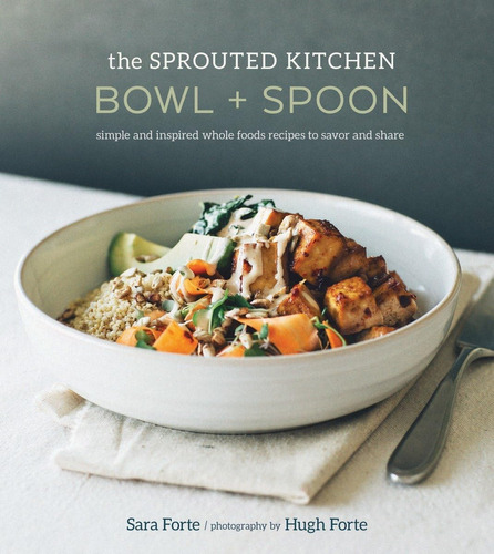 Libro: The Sprouted Kitchen Bowl And Spoon: Simple And Inspi