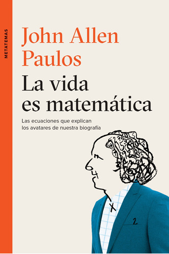 La vida es matemática: Las ecuaciones que explican los avatares de nuestras biografía, de Allen Paulos, John. Serie Metatemas Editorial Tusquets México, tapa blanda en español, 2016