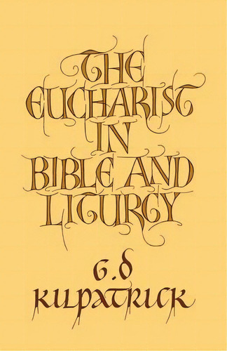 The Eucharist In Bible And Liturgy, De G. D. Kilpatrick. Editorial Cambridge University Press, Tapa Blanda En Inglés