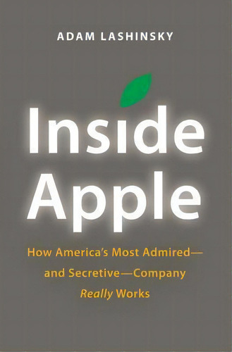 Inside Apple : How America's Most Admired - And Secretive - Company Really Works, De Adam Lashinsky. Editorial Little, Brown & Company, Tapa Blanda En Inglés