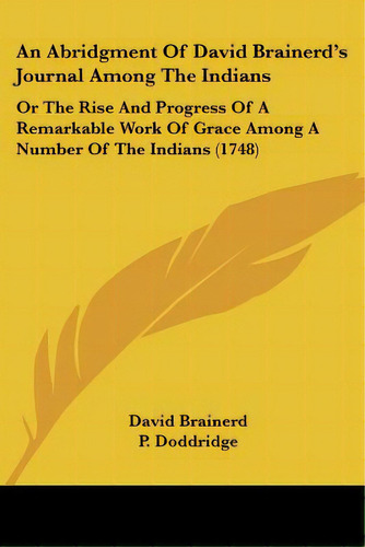 An Abridgment Of David Brainerd's Journal Among The Indians: Or The Rise And Progress Of A Remark..., De Brainerd, David. Editorial Kessinger Pub Llc, Tapa Blanda En Inglés