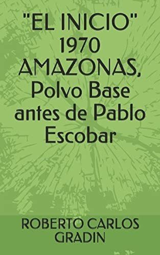 Libro: El Inicio 1970 Amazonas, Polvo Base Antes De Pablo En