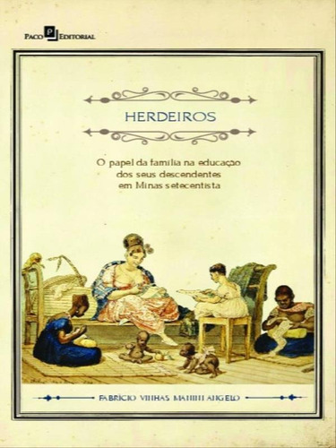 Herdeiros: O Papel Da Família Na Educação Dos Seus Descendentes Em Minas Setecentista, De Angelo, Fabrício Vinhas Manini. Editora Paco Editorial, Capa Mole Em Português